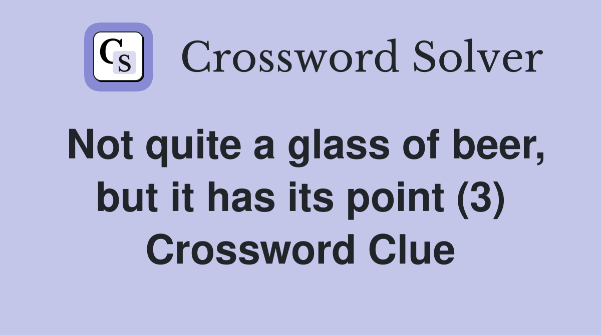 Not quite a glass of beer, but it has its point (3) Crossword Clue