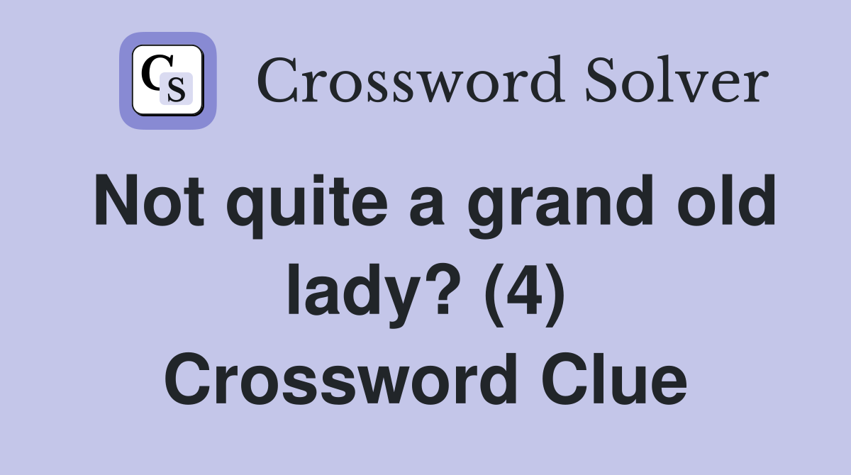 Not quite a grand old lady? (4) Crossword Clue