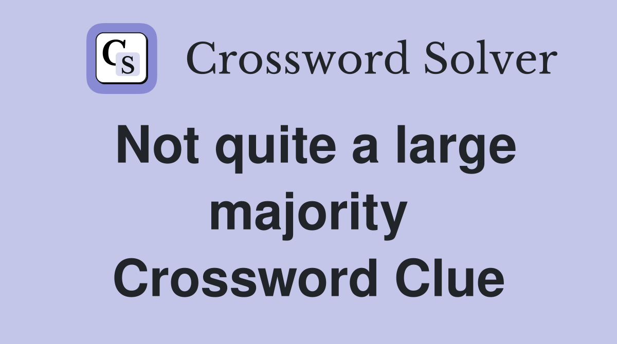 Not quite a large majority Crossword Clue