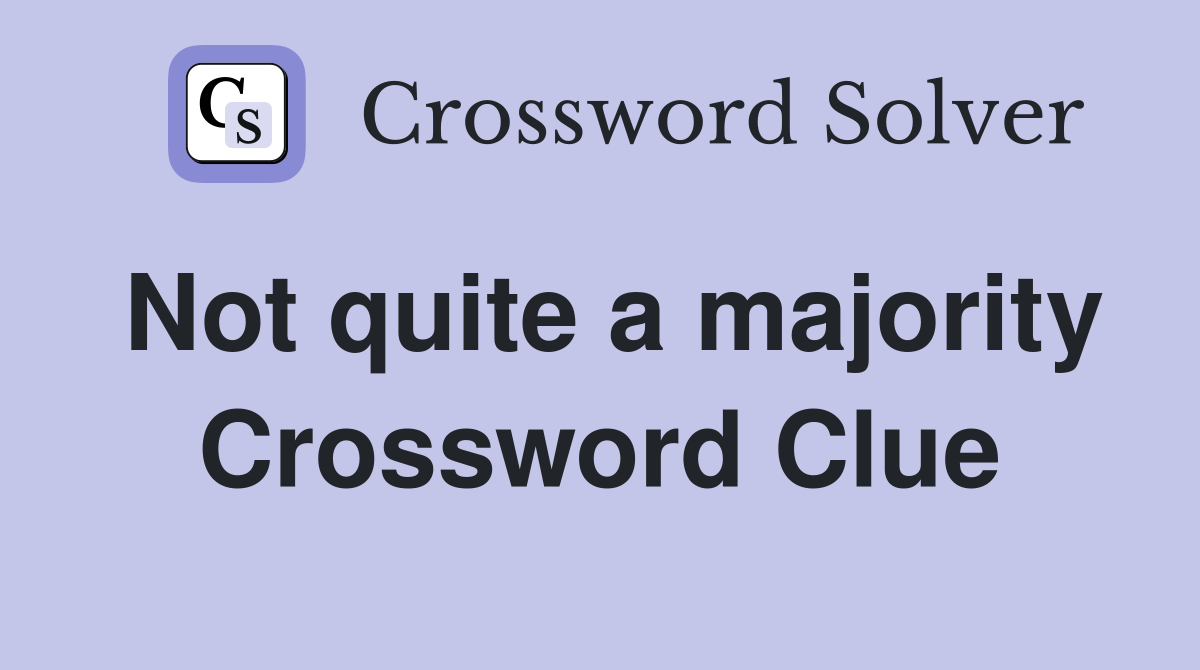 Not quite a majority Crossword Clue