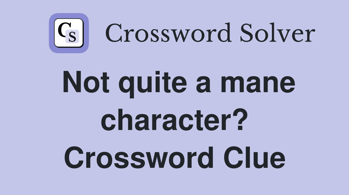 Not quite a mane character? Crossword Clue