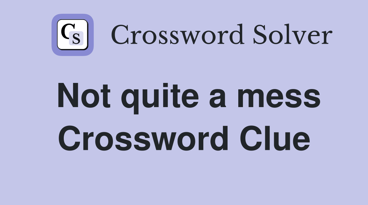 Not quite a mess Crossword Clue