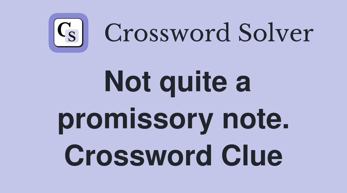 Not quite a promissory note. Crossword Clue