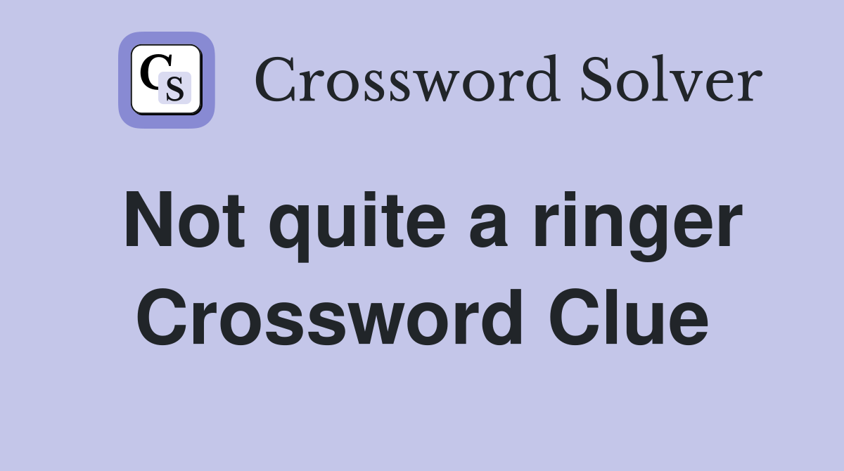 Not quite a ringer Crossword Clue