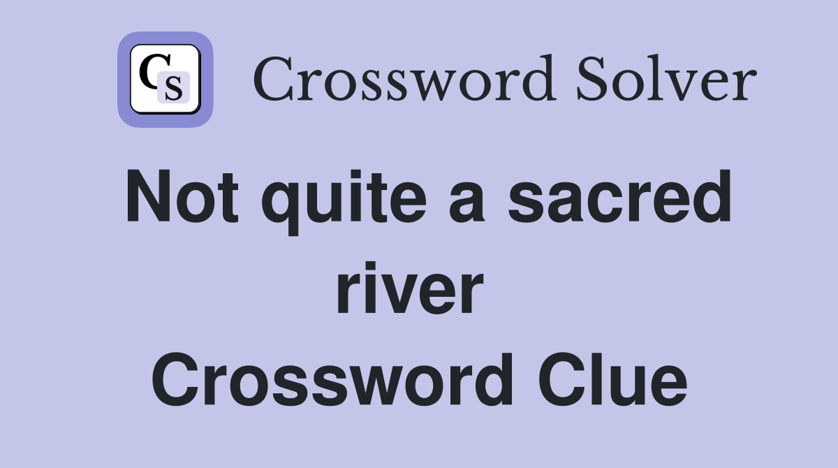 Not quite a sacred river  Crossword Clue