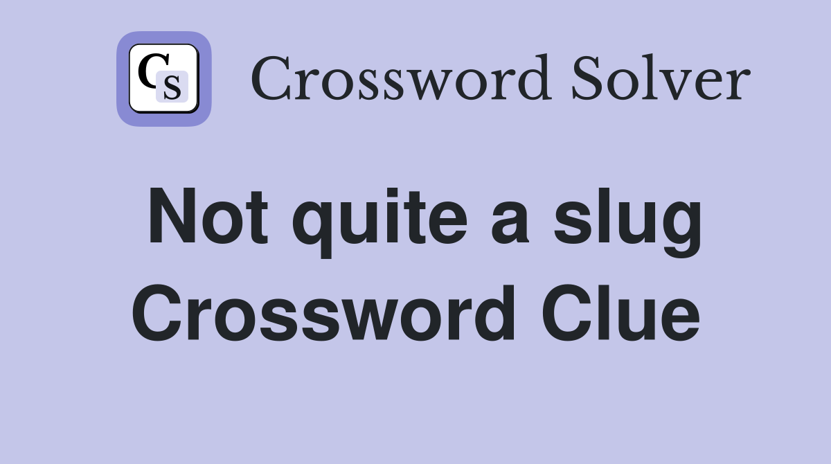 Not quite a slug Crossword Clue
