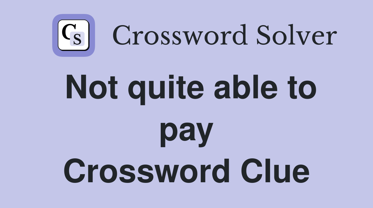 Not quite able to pay Crossword Clue