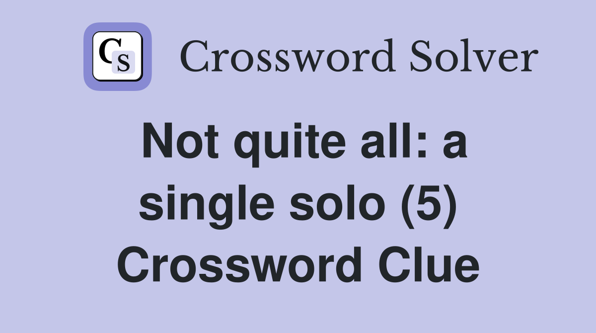 Not quite all: a single solo (5) Crossword Clue