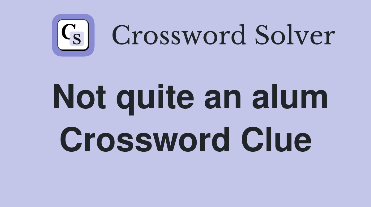 Not quite an alum Crossword Clue