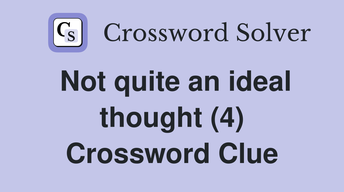 Not quite an ideal thought (4) Crossword Clue