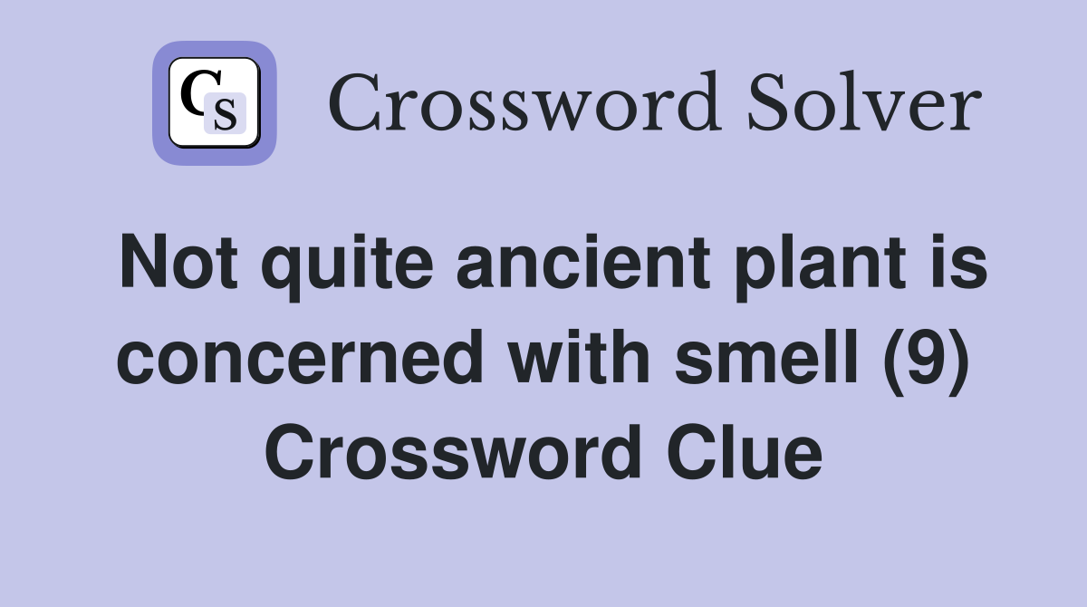 Not quite ancient plant is concerned with smell (9) Crossword Clue