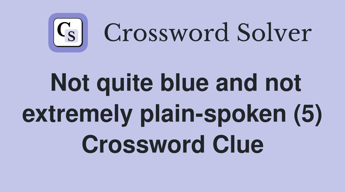 Not quite blue and not extremely plain-spoken (5) Crossword Clue