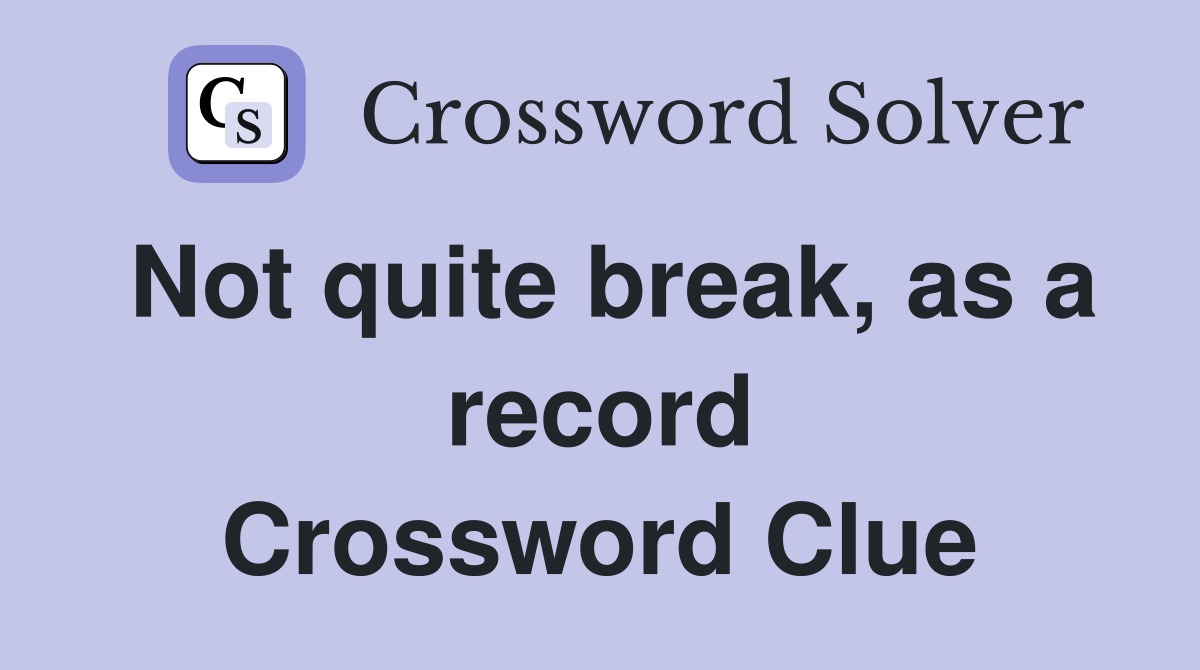 Not quite break, as a record Crossword Clue