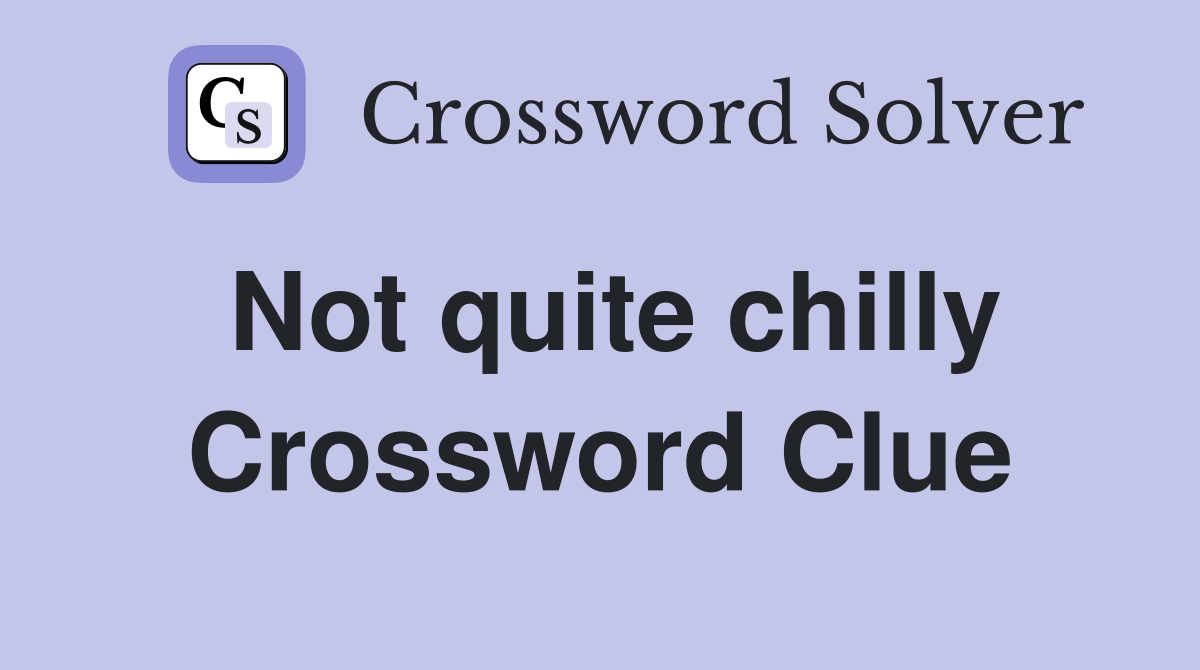 Not quite chilly Crossword Clue