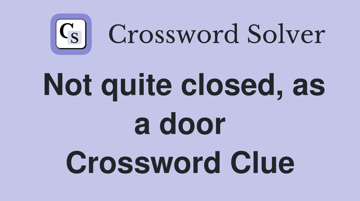 Not quite closed, as a door Crossword Clue