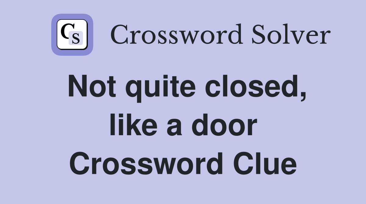 Not quite closed, like a door Crossword Clue
