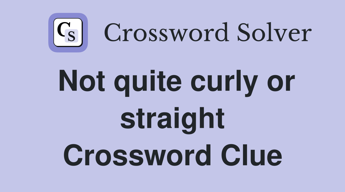 Not quite curly or straight Crossword Clue