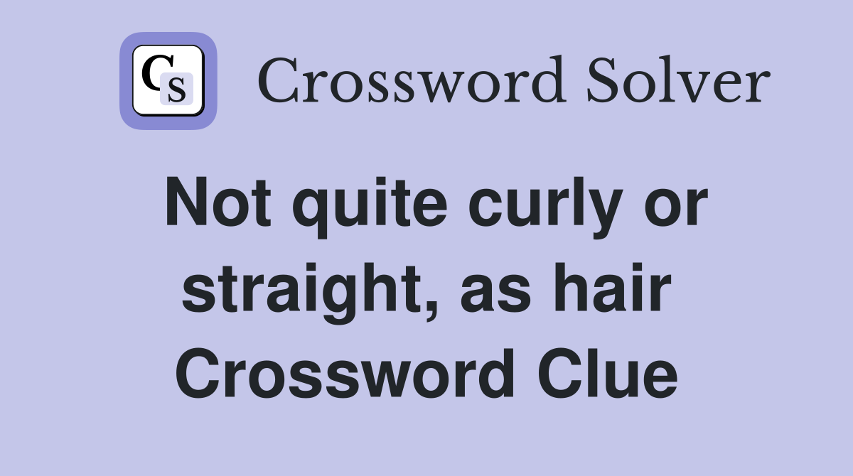 Not quite curly or straight, as hair Crossword Clue