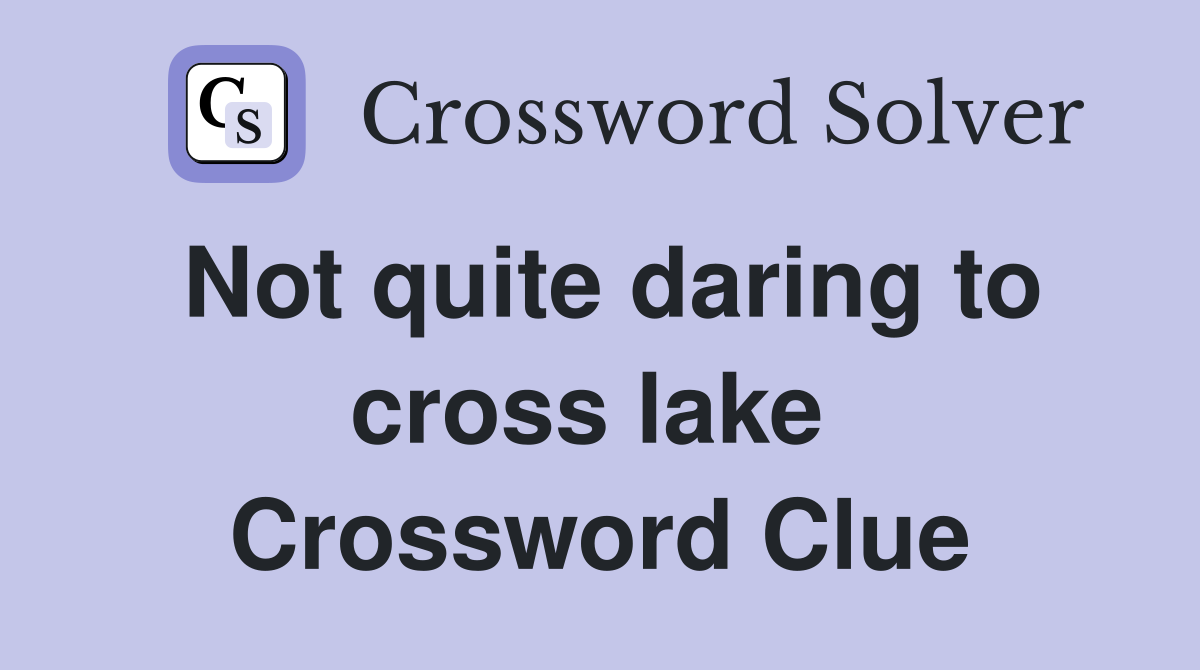 Not quite daring to cross lake  Crossword Clue