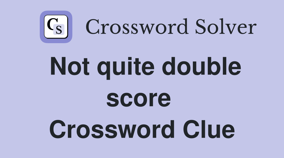 Not quite double score  Crossword Clue