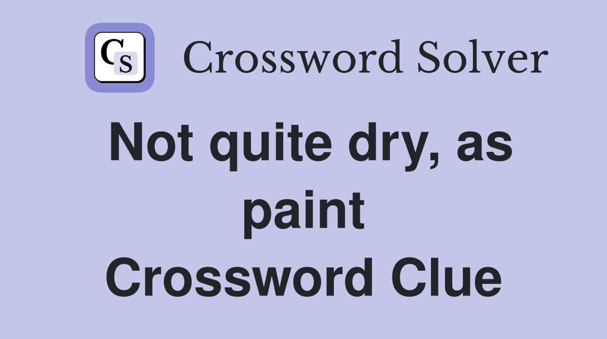 Not quite dry, as paint Crossword Clue