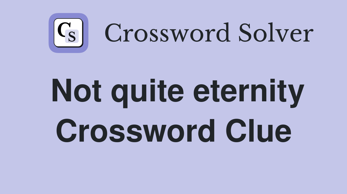 Not quite eternity Crossword Clue