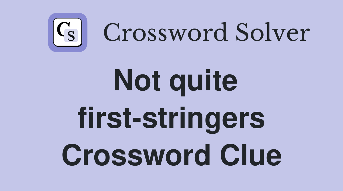 Not quite first-stringers Crossword Clue