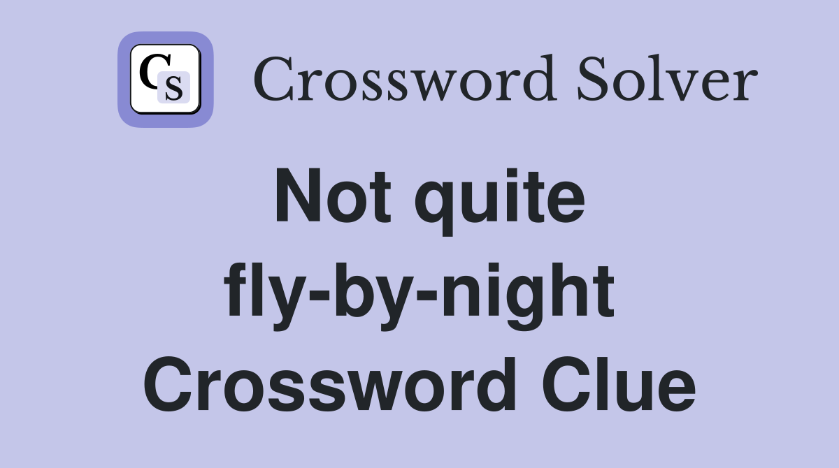Not quite fly-by-night Crossword Clue