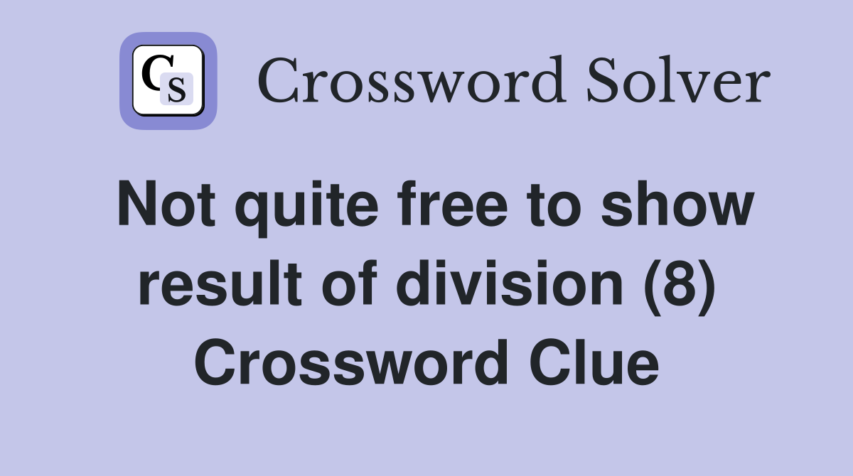 Not quite free to show result of division (8) Crossword Clue