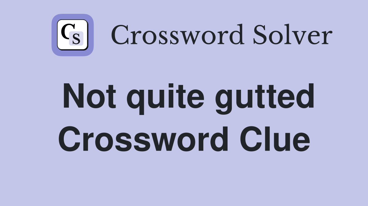 Not quite gutted Crossword Clue