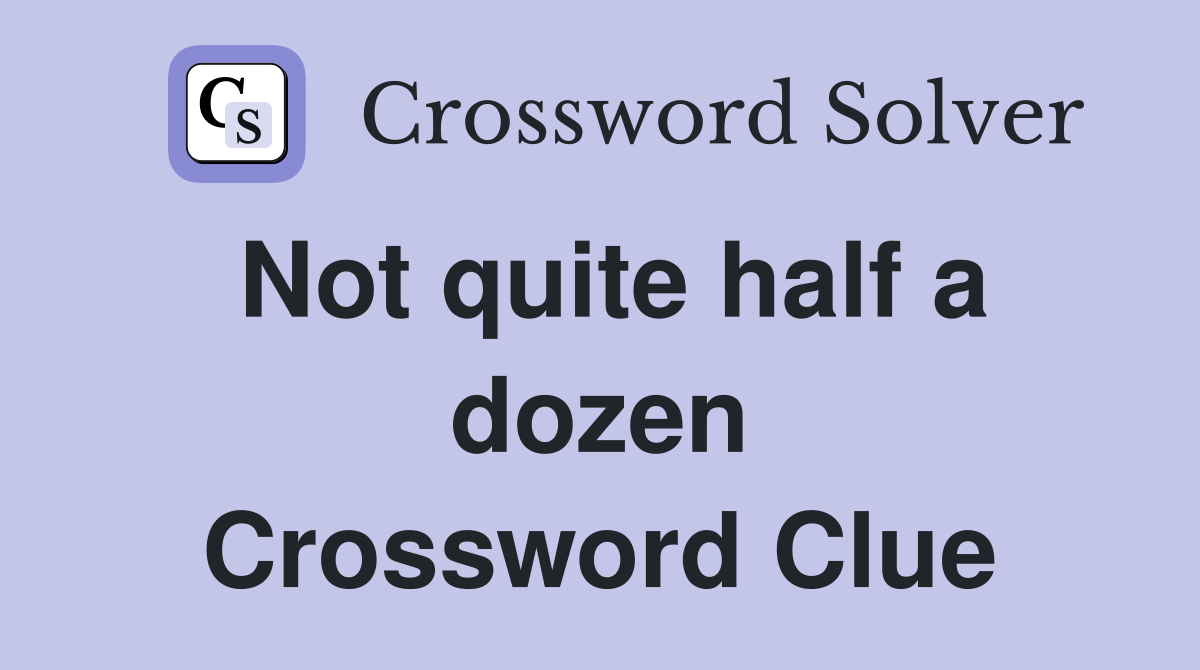Not quite half a dozen Crossword Clue