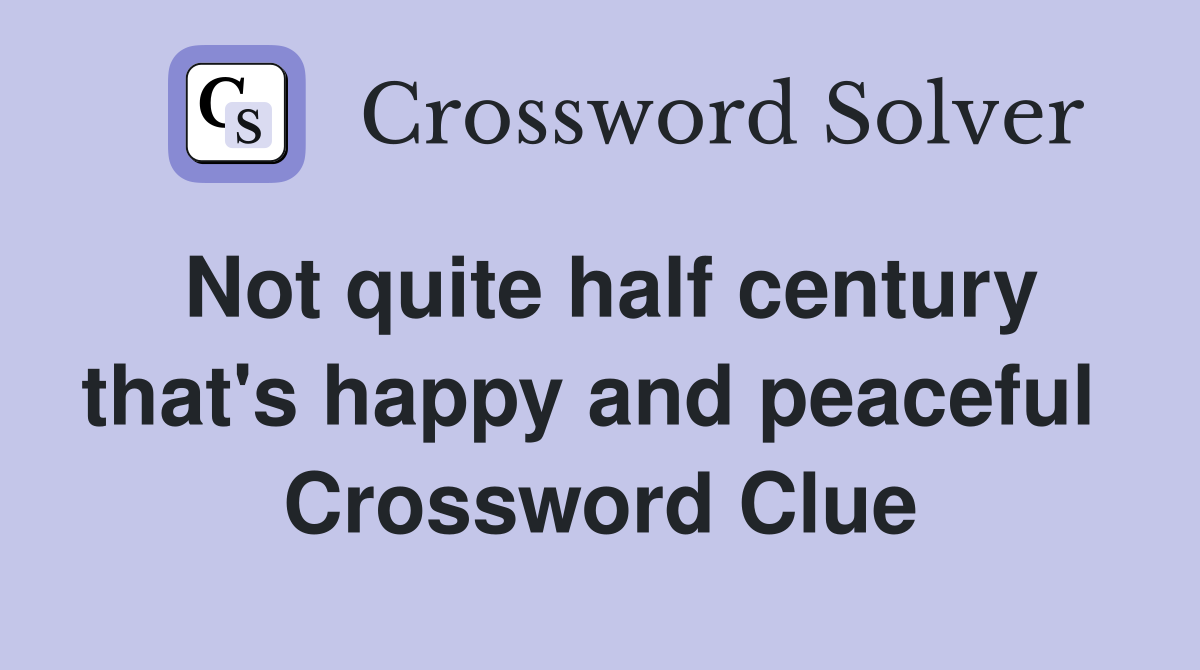 Not quite half century that's happy and peaceful  Crossword Clue