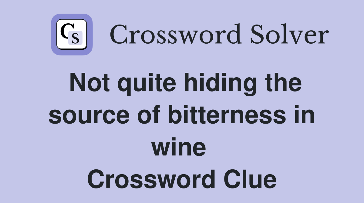 Not quite hiding the source of bitterness in wine  Crossword Clue