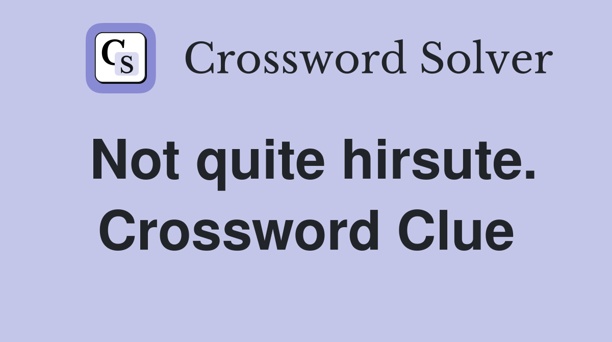 Not quite hirsute. Crossword Clue