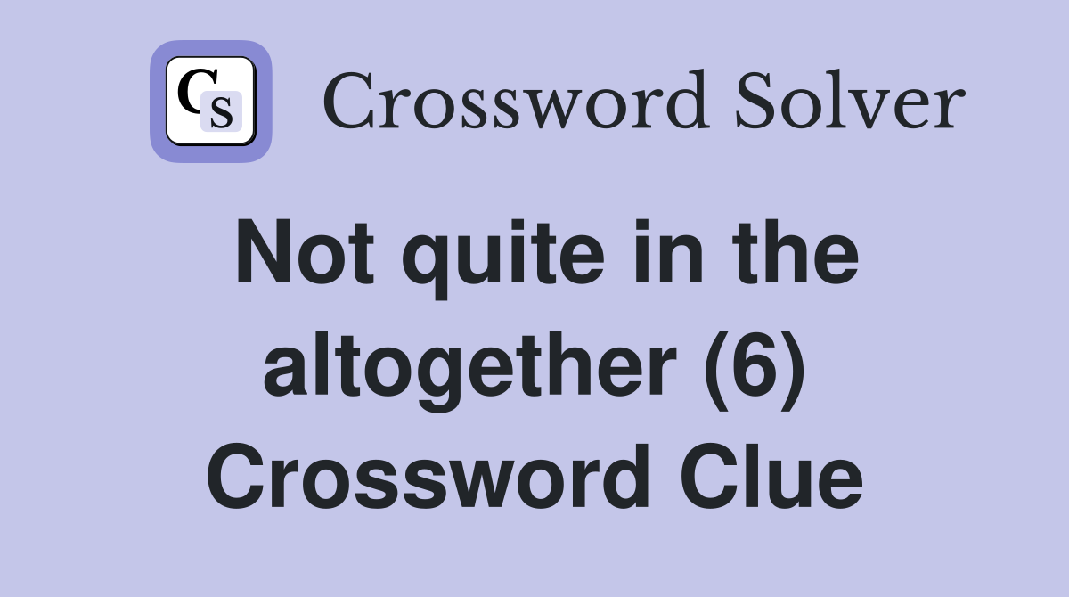 Not quite in the altogether (6) Crossword Clue
