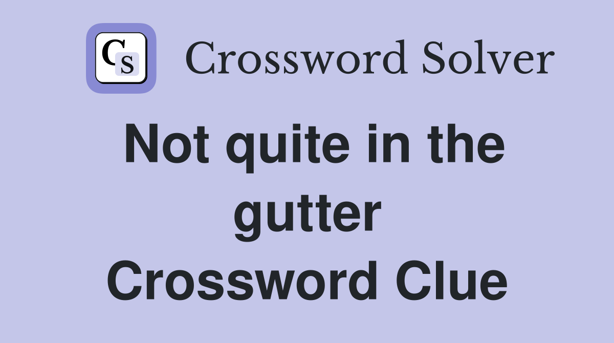 Not quite in the gutter Crossword Clue