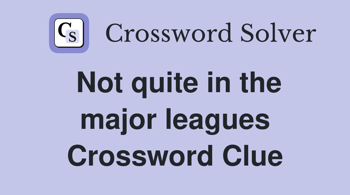 Not quite in the major leagues Crossword Clue