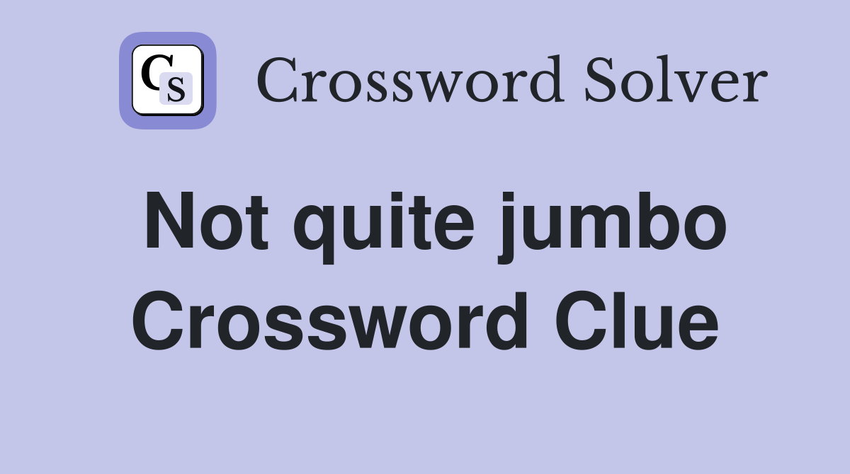 Not quite jumbo Crossword Clue