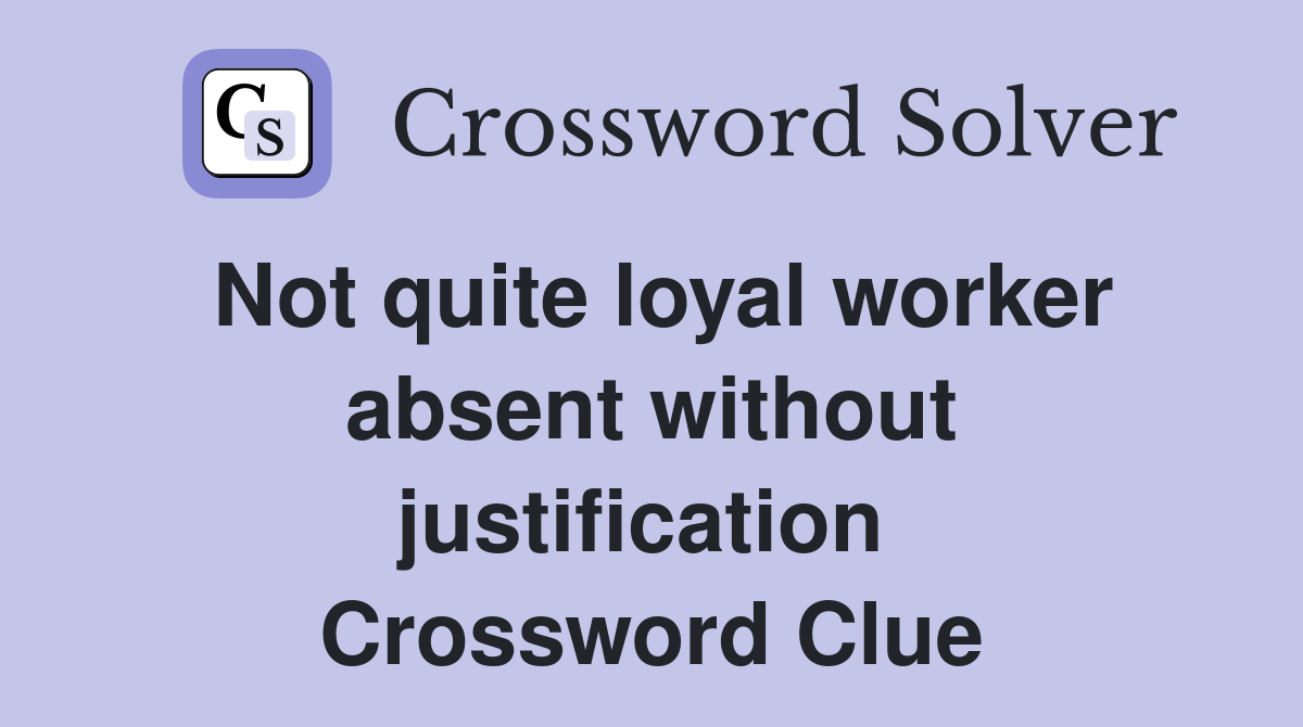 Not quite loyal worker absent without justification  Crossword Clue