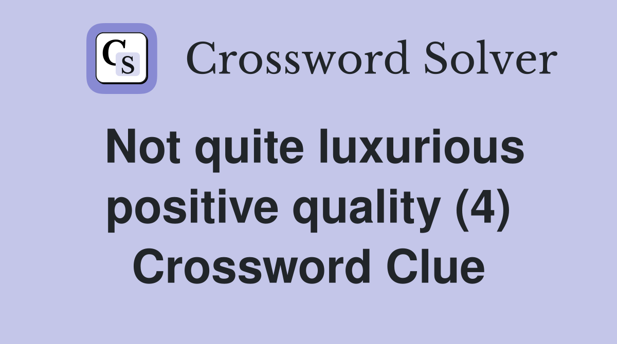 Not quite luxurious positive quality (4) Crossword Clue