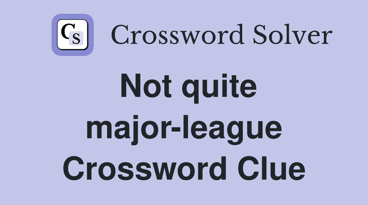 Not quite major-league Crossword Clue
