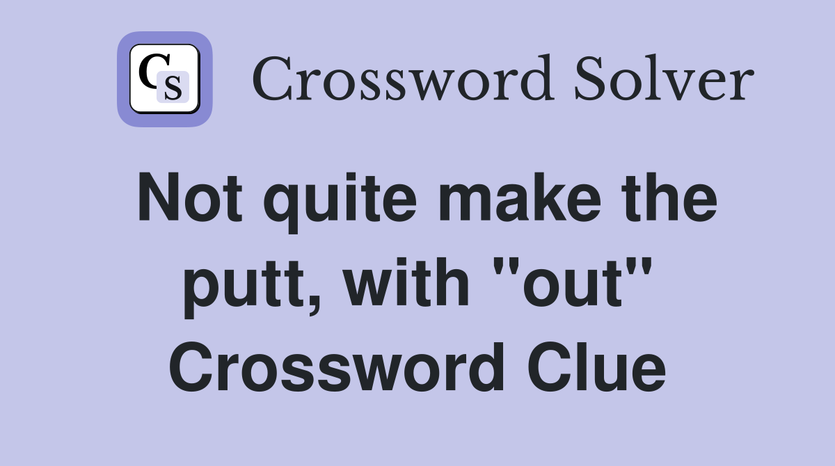 Not quite make the putt, with "out" Crossword Clue