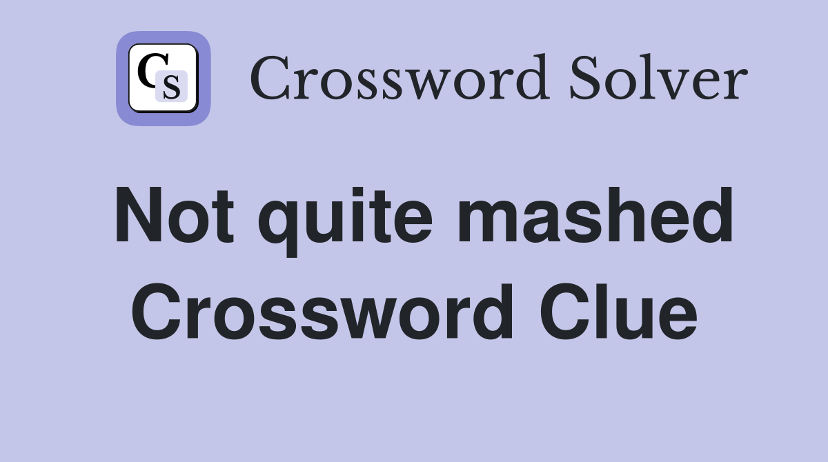 Not quite mashed Crossword Clue