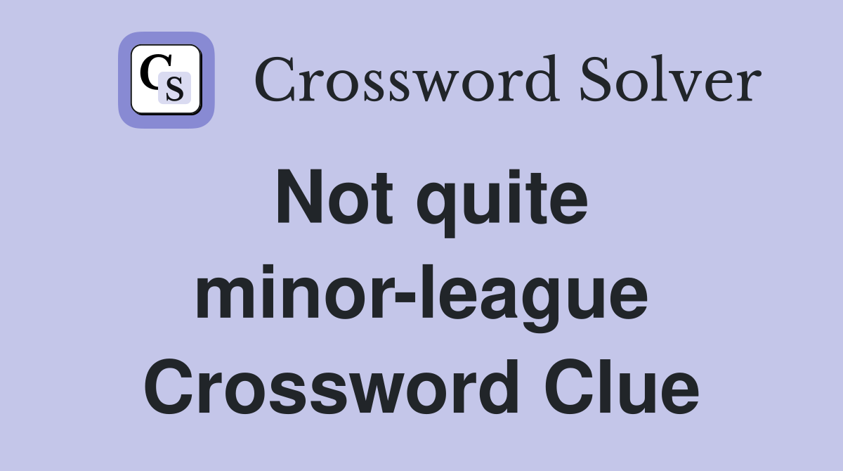 Not quite minor-league Crossword Clue