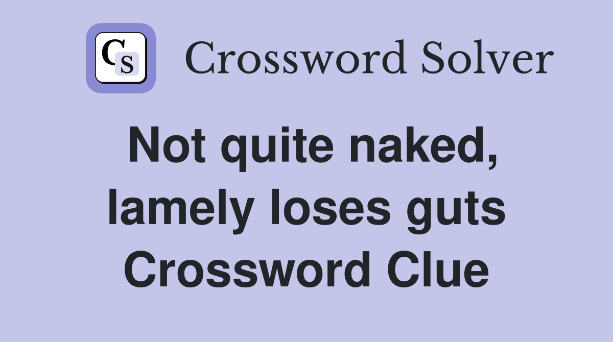 Not quite naked, lamely loses guts Crossword Clue