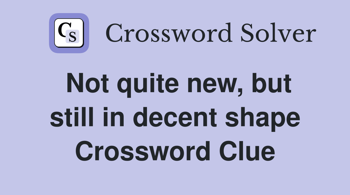 Not quite new, but still in decent shape Crossword Clue
