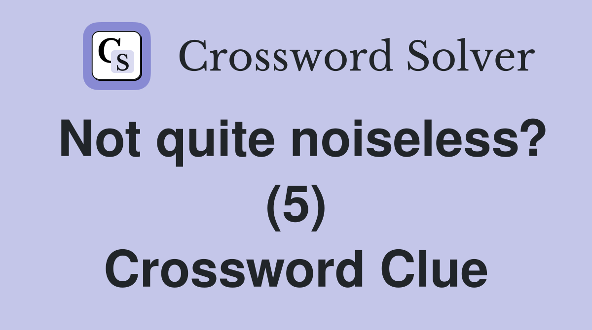 Not quite noiseless? (5) Crossword Clue