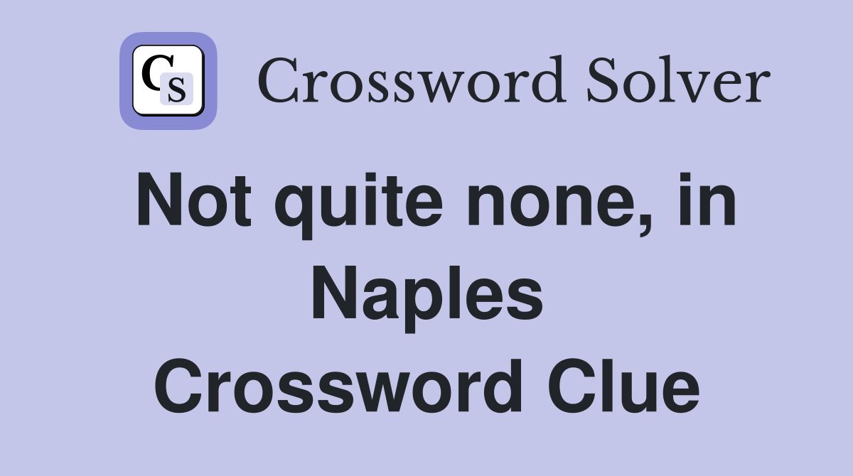 Not quite none, in Naples Crossword Clue