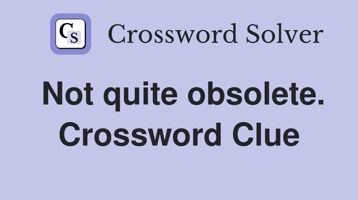 Not quite obsolete. Crossword Clue