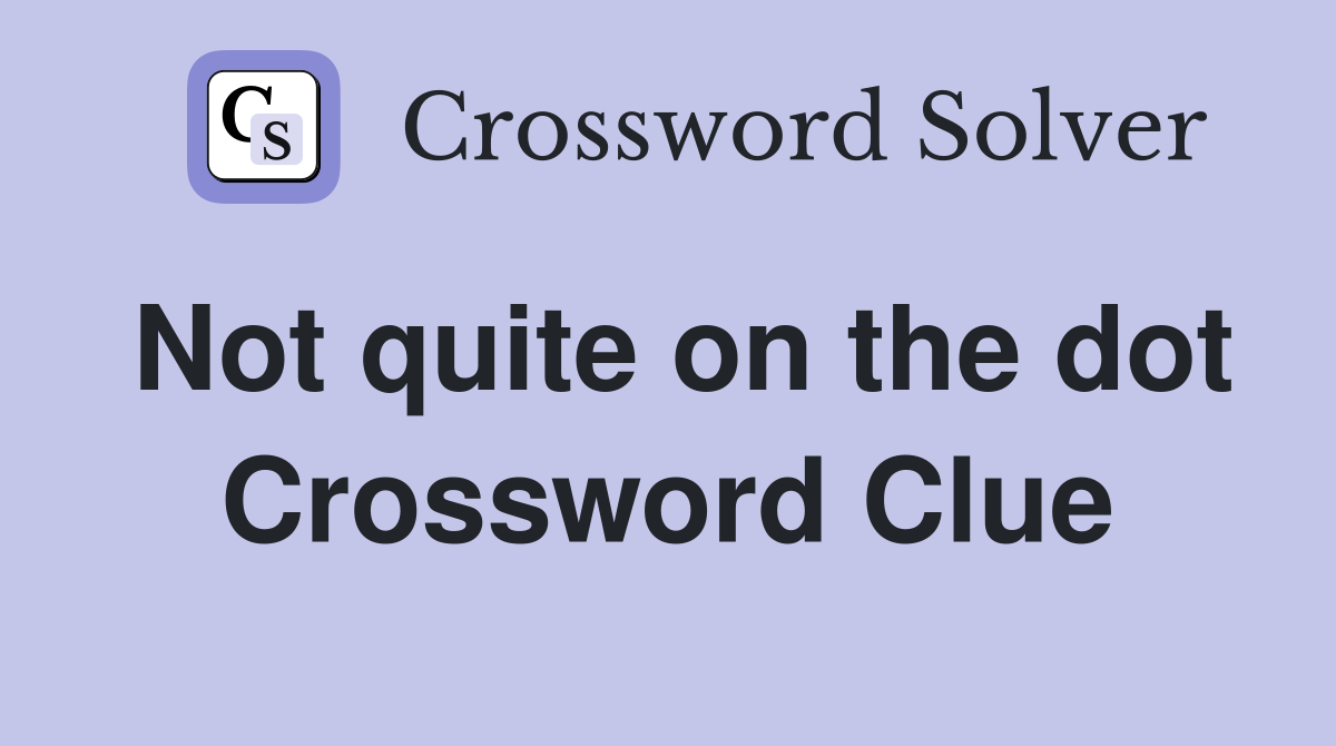 Not quite on the dot Crossword Clue